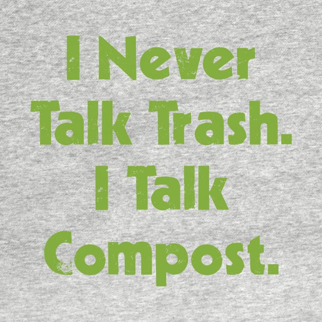 I Never Talk Trash. I Talk Compost. by evisionarts